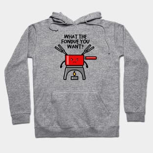 WHAT THE FONDUE YOU WANT? Hoodie